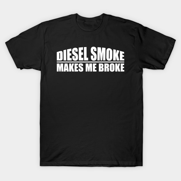 funny Diesel Smoke Makes Me Broke T-Shirt by S-Log